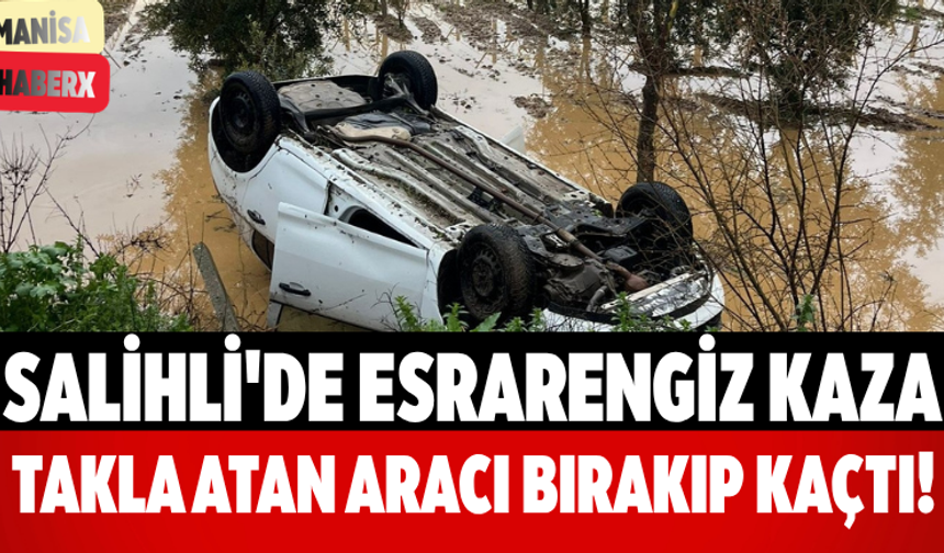 Salihli'de Esrarengiz Kaza: Takla Atan Aracı Bırakıp Kaçtı!