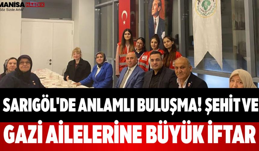 Sarıgöl'de Anlamlı Buluşma! Şehit ve Gazi Ailelerine Büyük İftar