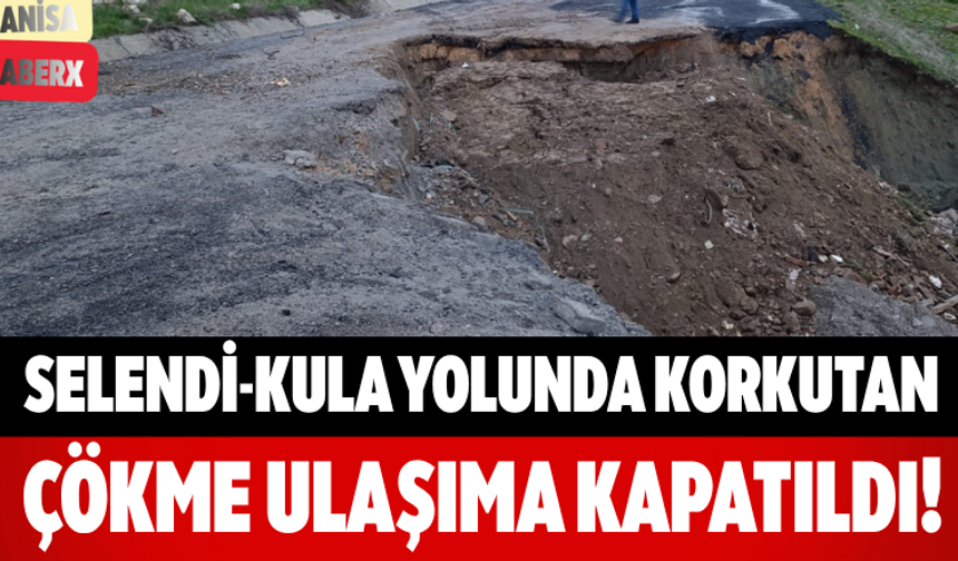 Selendi-Kula Yolunda Korkutan Çökme Ulaşıma Kapatıldı!