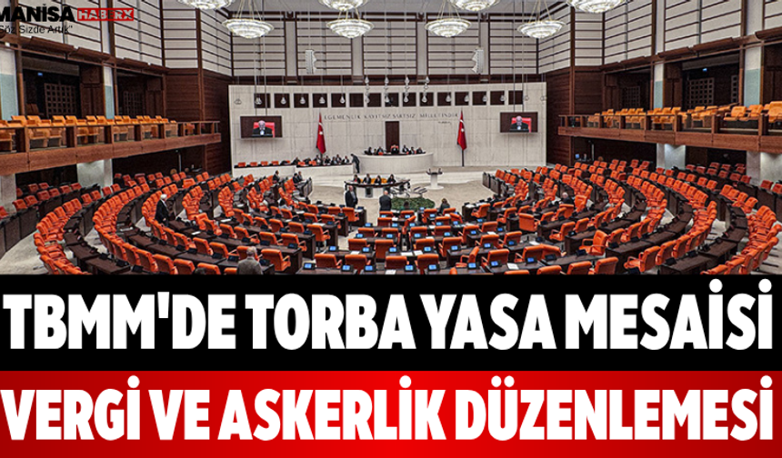 TBMM'de Torba Yasa Mesaisi Vergi ve Askerlik Düzenlemesi