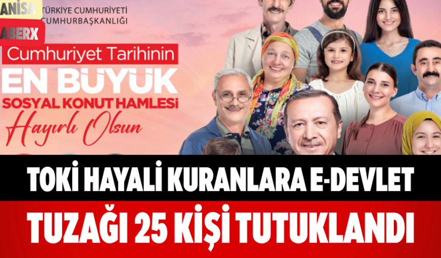 TOKİ Hayali Kuranlara e-Devlet Tuzağı 25 Kişi Tutuklandı