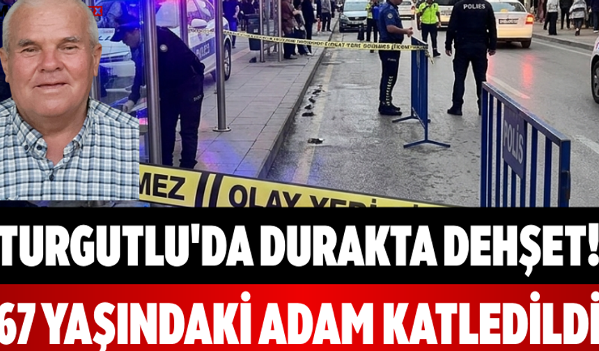Turgutlu'da Durakta Dehşet! 67 Yaşındaki Adam Katledildi
