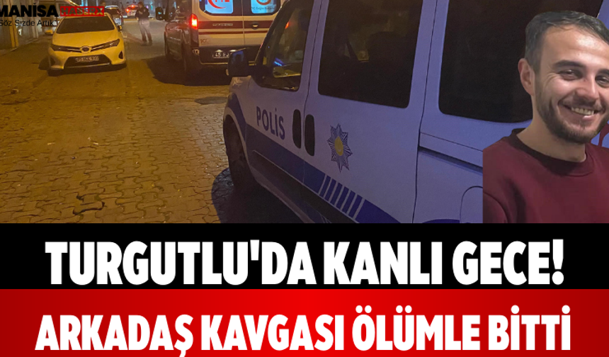 Turgutlu'da Kanlı Gece! Arkadaş Kavgası Ölümle Bitti