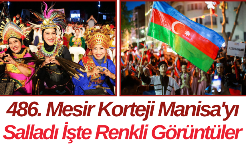 486. Mesir Korteji Manisa'yı Salladı İşte Renkli Görüntüler