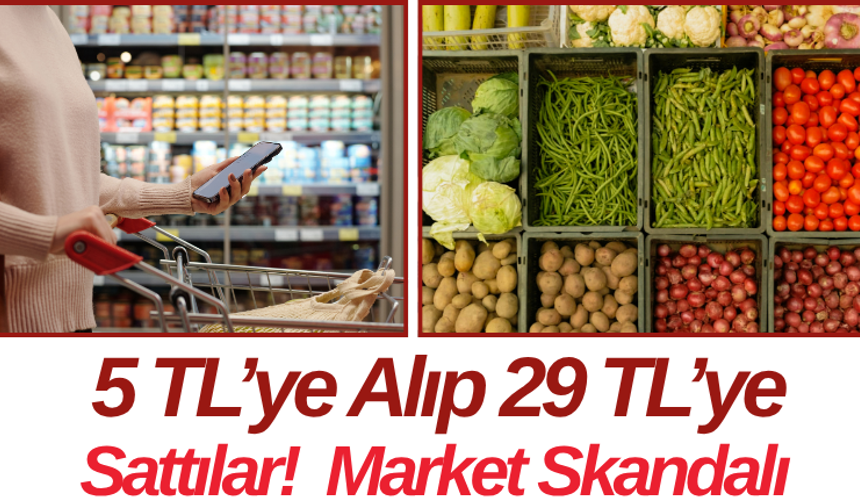 5 TL’ye Alıp 29 TL’ye Sattılar!  Market Skandalı