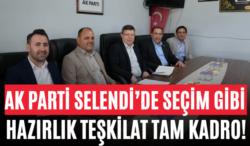 AK Parti Selendi’de Seçim Gibi Hazırlık Teşkilat Tam Kadro!