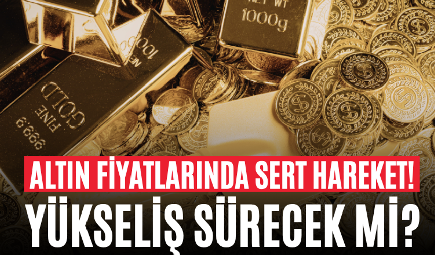 Altın Fiyatlarında Sert Hareket! Yükseliş Sürecek mi?