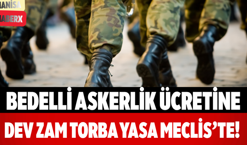 Bedelli Askerlik Ücretine Dev Zam Torba Yasa Meclis’te!