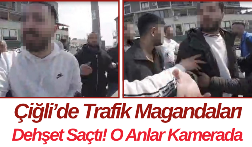 Çiğli’de Trafik Magandaları Dehşet Saçtı! O Anlar Kamerada