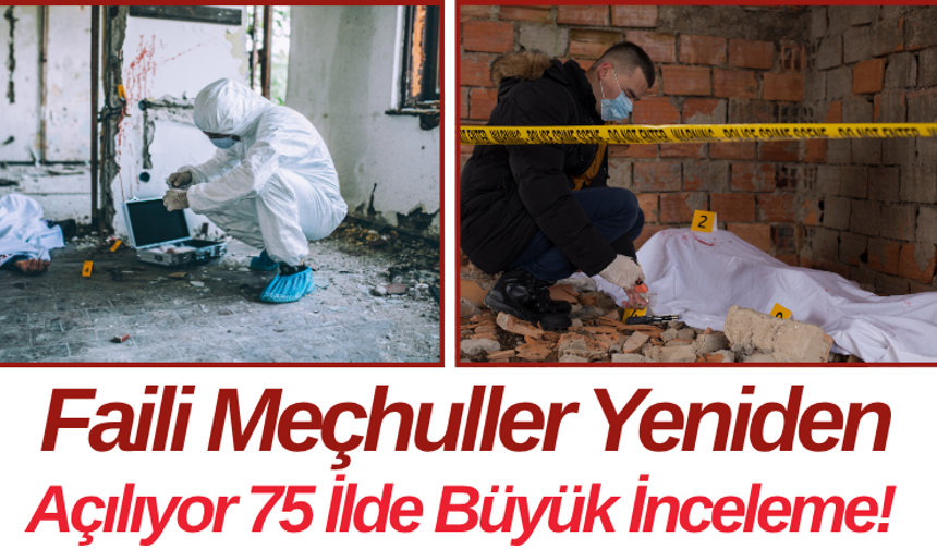 Faili Meçhuller Yeniden Açılıyor 75 İlde Büyük İnceleme!
