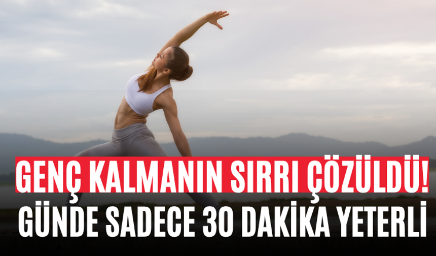 Genç Kalmanın Sırrı Çözüldü! Günde Sadece 30 Dakika Yeterli