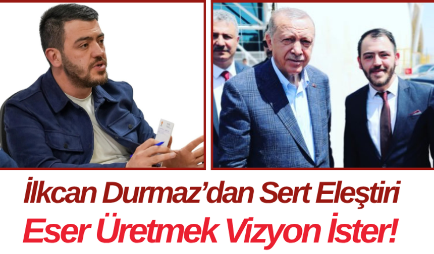 İlkcan Durmaz’dan Sert Eleştiri Eser Üretmek Vizyon İster!