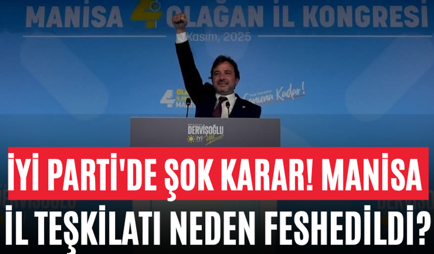 İYİ Parti'de Şok Karar! Manisa İl Teşkilatı Neden Feshedildi?