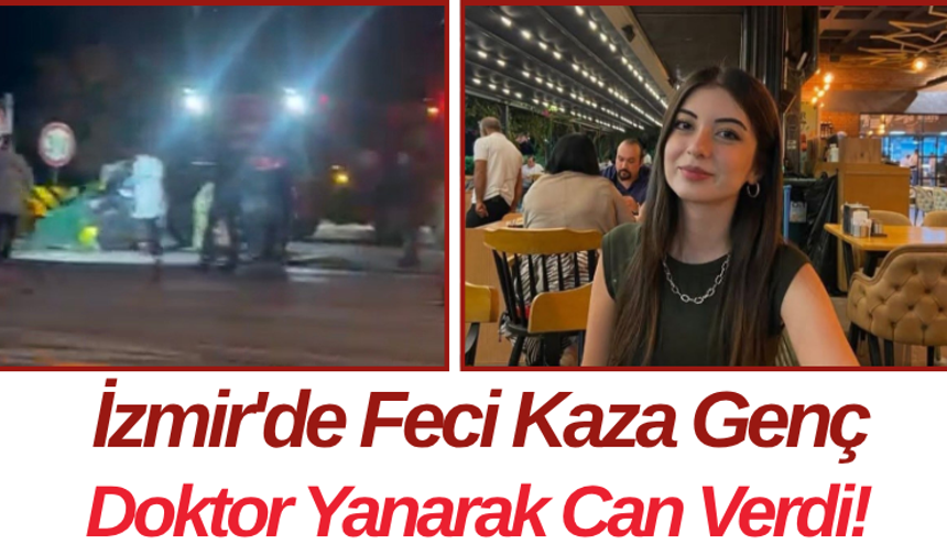 İzmir'de Feci Kaza Genç Doktor Yanarak Can Verdi!