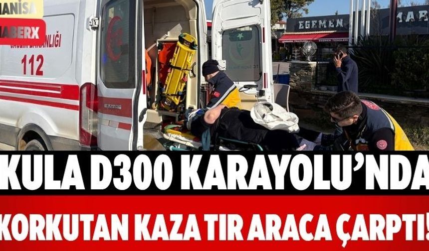 Kula D300 Karayolu’nda Korkutan Kaza Tır Araca Çarptı!