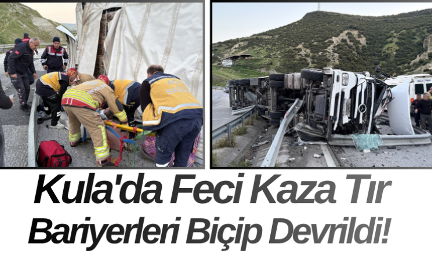 Kula'da Feci Kaza Tır Bariyerleri Biçip Devrildi!