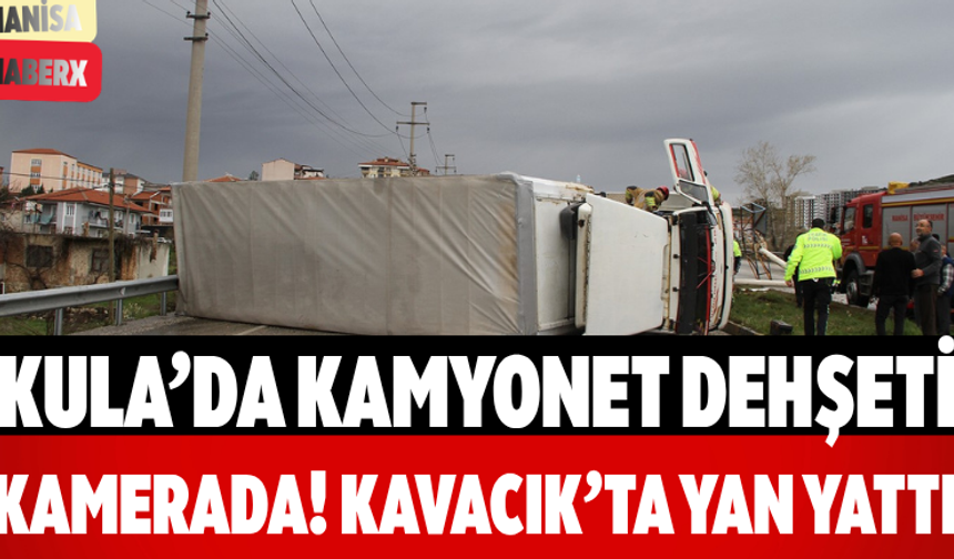Kula’da Kamyonet Dehşeti Kamerada! Kavacık’ta Yan Yattı