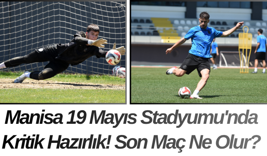 Manisa 19 Mayıs Stadyumu'nda Kritik Hazırlık! Son Maç Ne Olur?