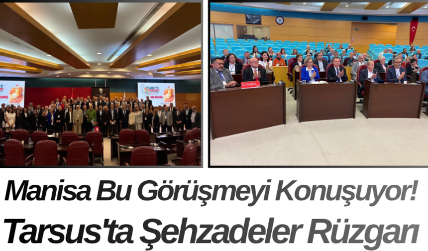 Manisa Bu Görüşmeyi Konuşuyor! Tarsus'ta Şehzadeler Rüzgarı