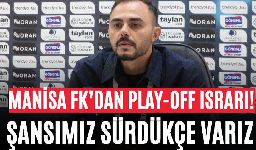 Manisa FK’dan Play-Off Israrı! Şansımız Sürdükçe Varız