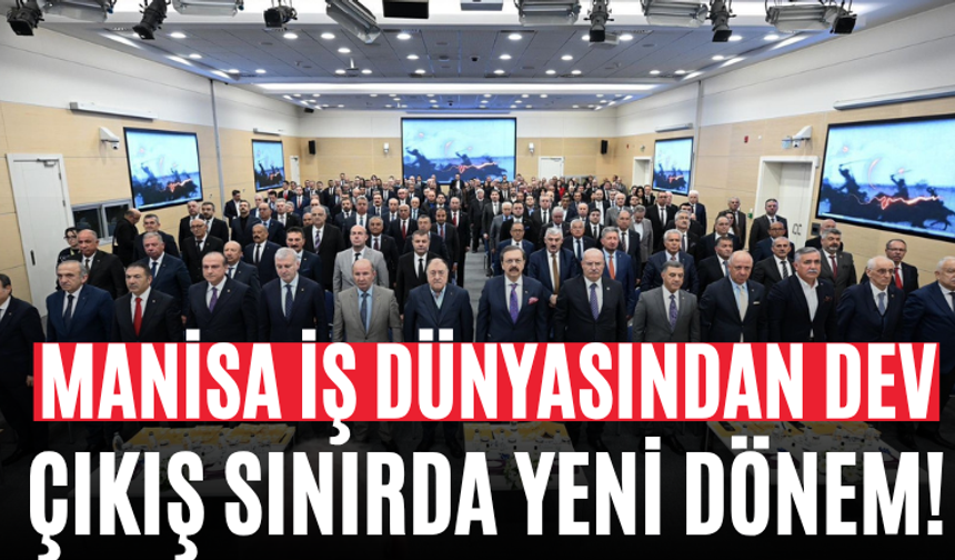 Manisa İş Dünyasından Dev Çıkış Sınırda Yeni Dönem!
