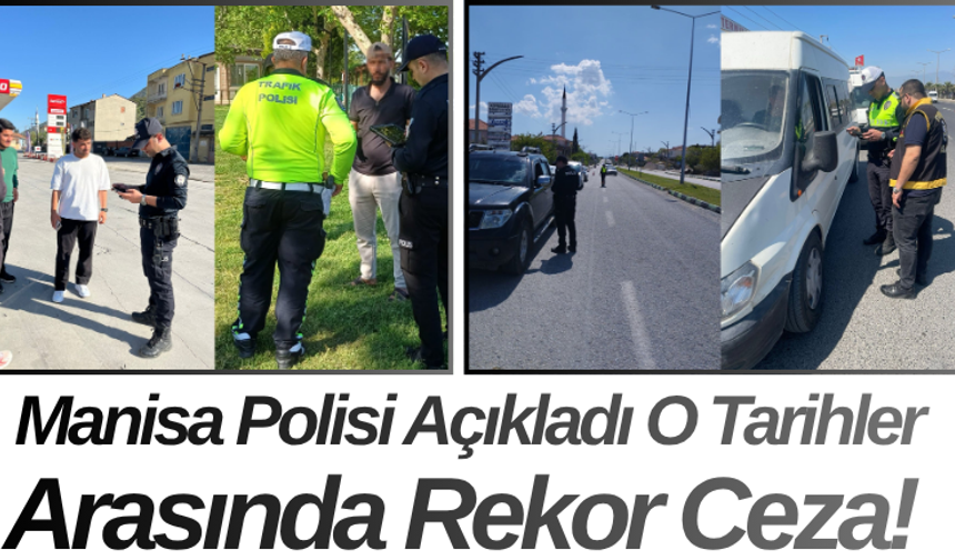 Manisa Polisi Açıkladı O Tarihler Arasında Rekor Ceza!