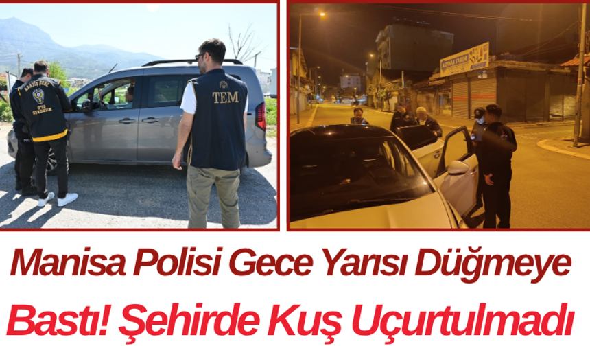 Manisa Polisi Gece Yarısı Düğmeye Bastı! Şehirde Kuş Uçurtulmadı