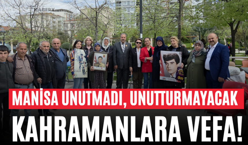 Manisa Unutmadı, Unutturmayacak Kahramanlara Vefa!
