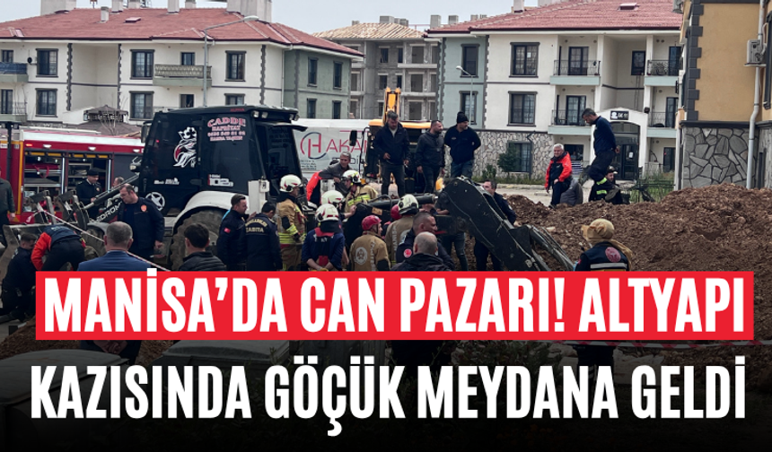 Manisa’da Can Pazarı! Altyapı Kazısında Göçük Meydana Geldi