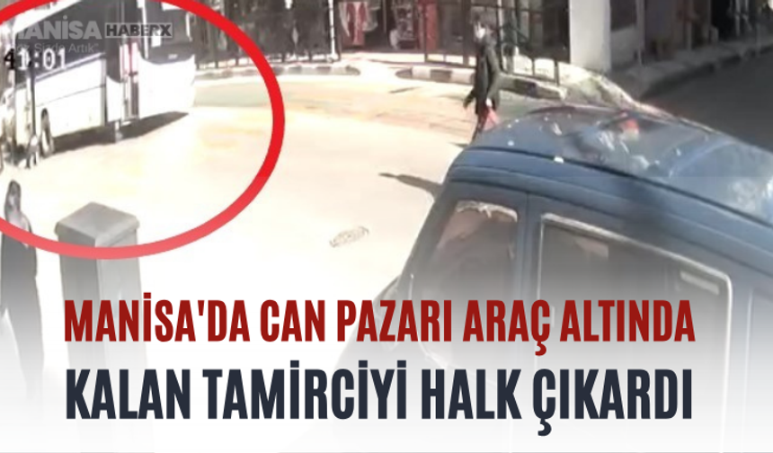 Manisa'da Can Pazarı Araç Altında Kalan Tamirciyi Halk Çıkardı