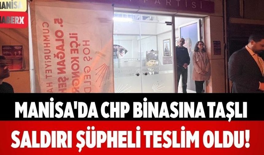 Manisa'da CHP Binasına Taşlı Saldırı Şüpheli Teslim Oldu!