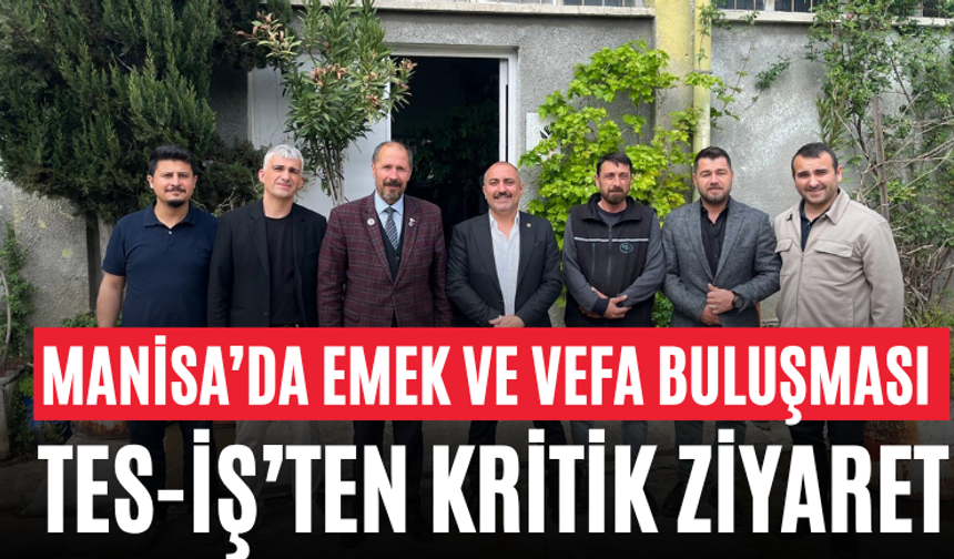 Manisa’da Emek ve Vefa Buluşması TES-İŞ’ten Kritik Ziyaret