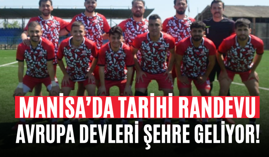Manisa’da Tarihi Randevu Avrupa Devleri Şehre Geliyor!