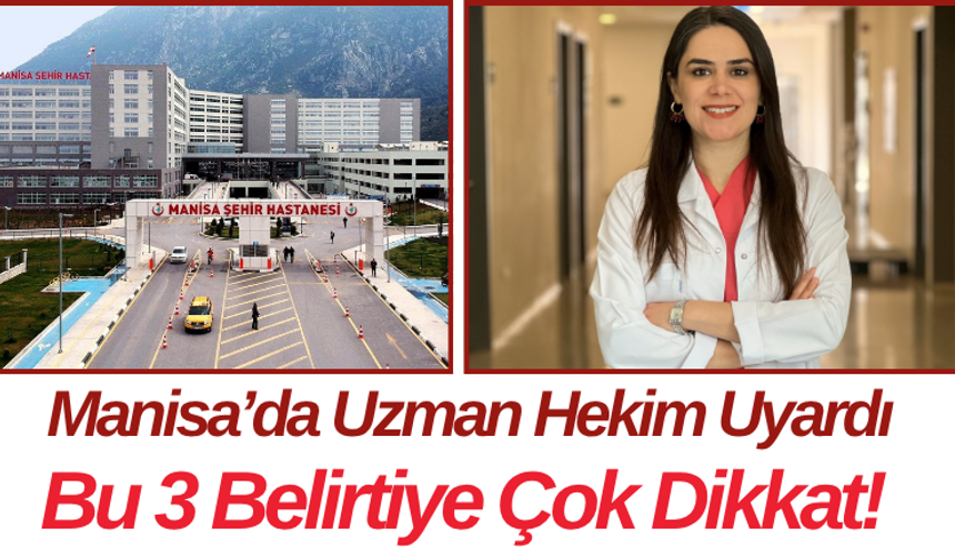 Manisa’da Uzman Hekim Uyardı Bu 3 Belirtiye Çok Dikkat!