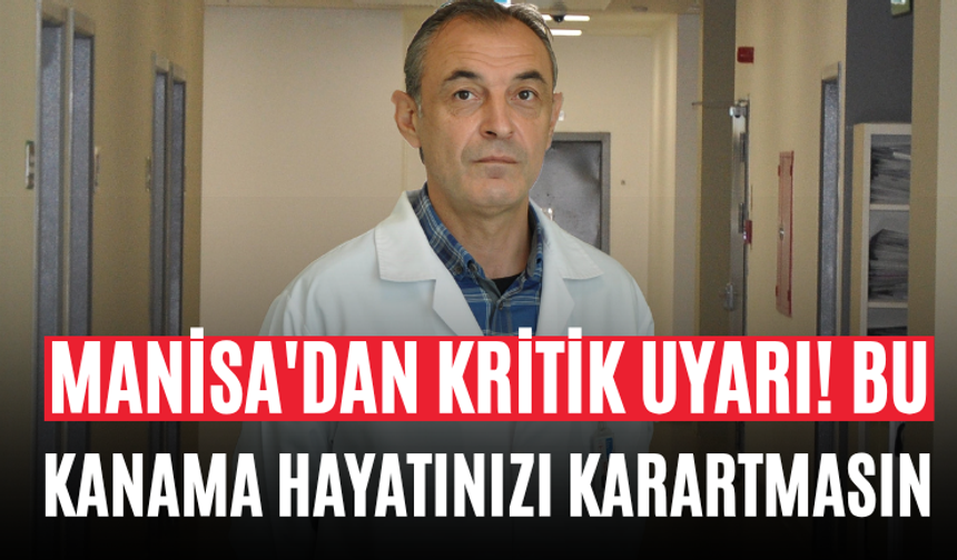 Manisa'dan Kritik Uyarı! Bu Kanama Hayatınızı Karartmasın