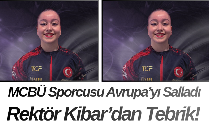 MCBÜ Sporcusu Avrupa’yı Salladı Rektör Kibar’dan Tebrik!