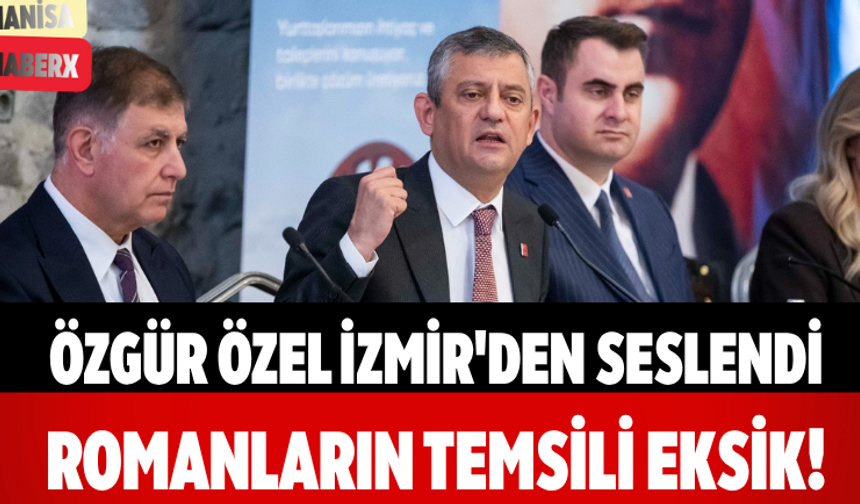 Özgür Özel İzmir'den Seslendi Romanların Temsili Eksik!