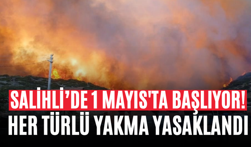 Salihli’de 1 Mayıs'ta Başlıyor! Her Türlü Yakma Yasaklandı