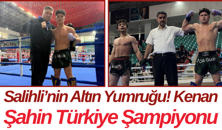 Salihli’nin Altın Yumruğu! Kenan Şahin Türkiye Şampiyonu