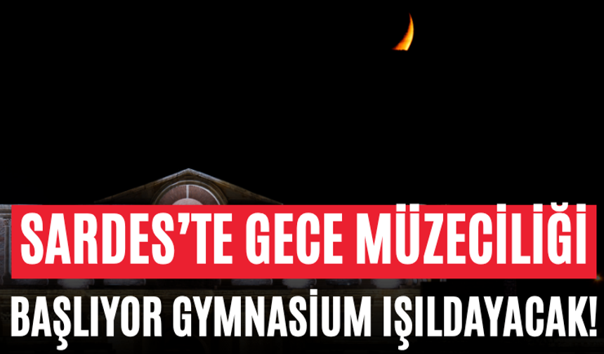 Sardes’te Gece Müzeciliği Başlıyor Gymnasium Işıldayacak!