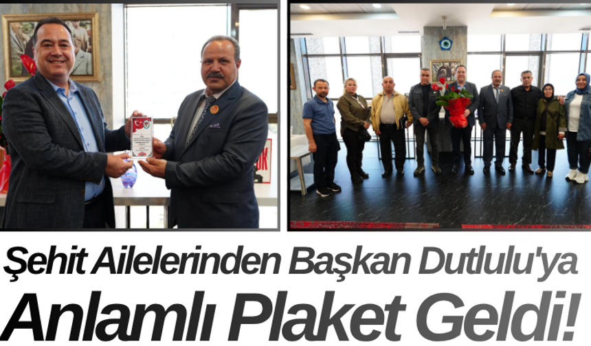 Şehit Ailelerinden Başkan Dutlulu'ya Anlamlı Plaket Geldi!