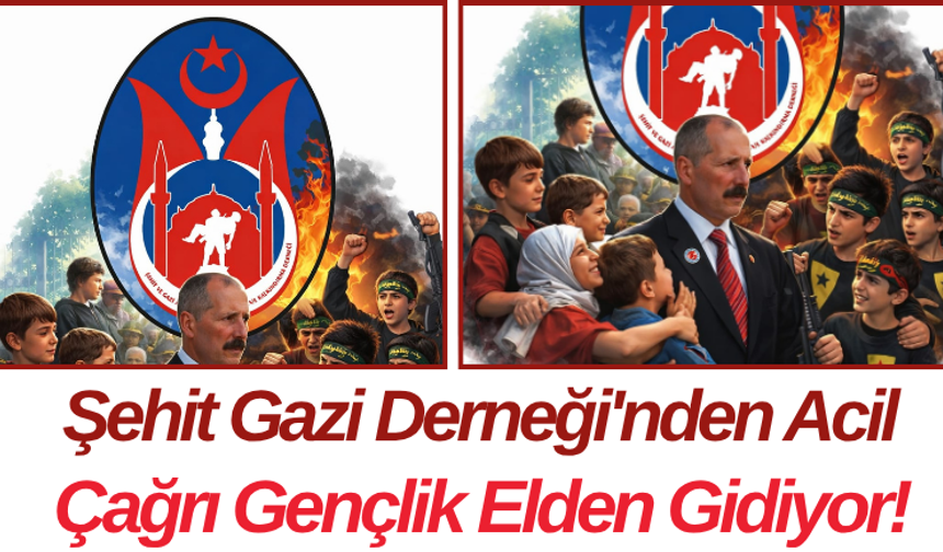 Şehit Gazi Derneği'nden Acil Çağrı Gençlik Elden Gidiyor!