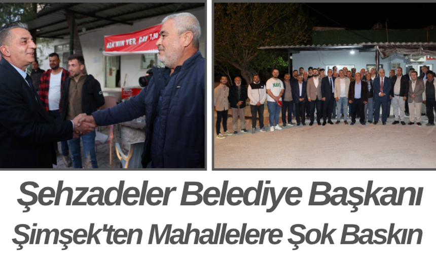 Şehzadeler Belediye Başkanı Şimşek'ten Mahallelere Baskın