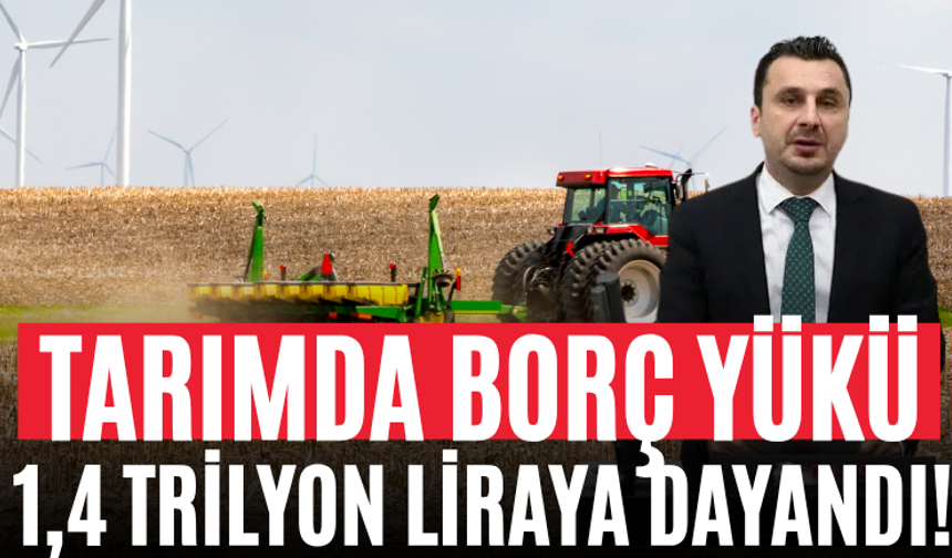 Tarımda Borç Yükü 1,4 Trilyon Liraya Dayandı!