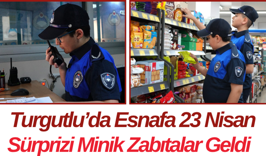 Turgutlu’da Esnafa 23 Nisan Sürprizi Minik Zabıtalar Geldi