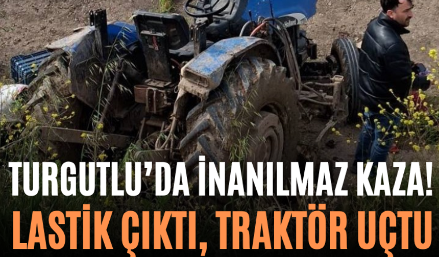 Turgutlu’da İnanılmaz Kaza! Lastik Çıktı, Traktör Uçtu