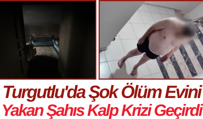 Turgutlu'da Şok Ölüm Evini Yakan Şahıs Kalp Krizi Geçirdi