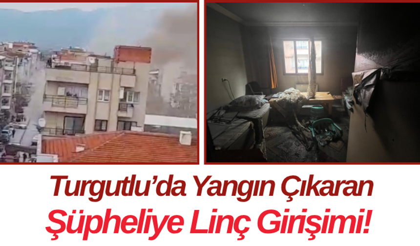 Turgutlu’da Yangın Çıkaran Şüpheliye Linç Girişimi!