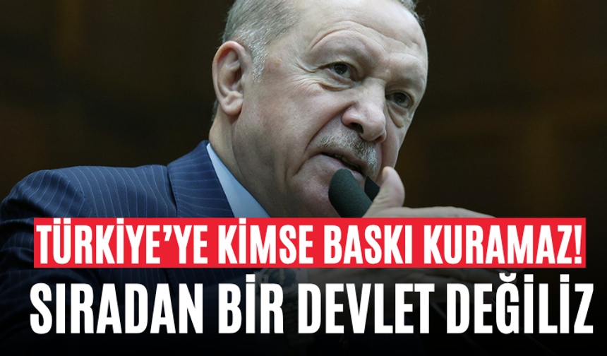 Türkiye’ye Kimse Baskı Kuramaz! "Sıradan Bir Devlet Değiliz