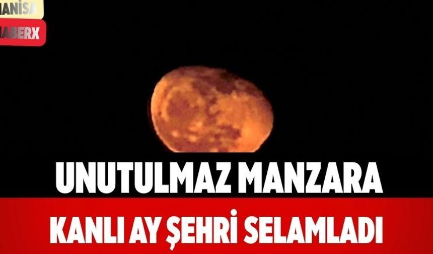 Unutulmaz Manzara Kanlı Ay Şehri Selamladı